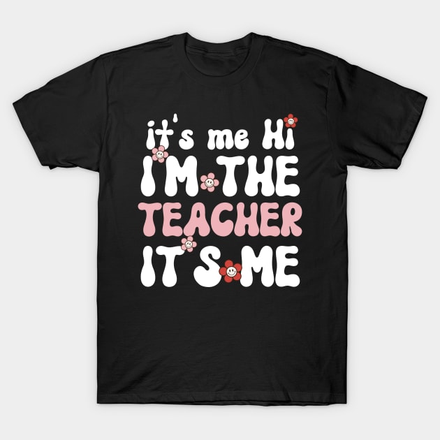 It's me Hi I'm the Teacher It's me - Funny Groovy Text Saying Sarcastic Quotes - Birthday Gift Ideas For Teacher T-Shirt by Arda